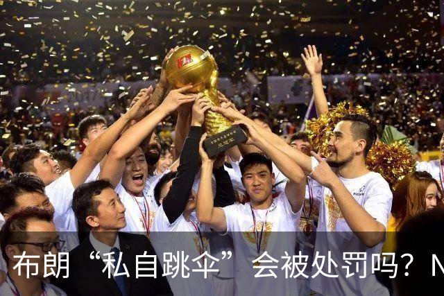 布朗“私自跳伞”会被处罚吗？NBA为何禁止球员从事高危运动？