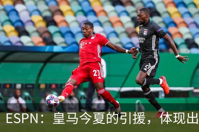 ESPN：皇马今夏的引援，体现出了球队陷入囤积成名老将的建队误区